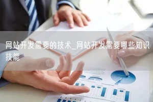 网站开发需要的技术_网站开发需要哪些知识技能