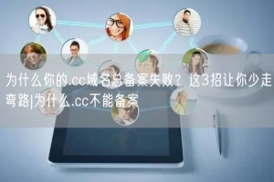 为什么你的.cc域名总备案失败？这3招让你少走弯路|为什么.cc不能备案
