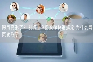 网页变形了？别慌！3招教你快速搞定|为什么网页变形了