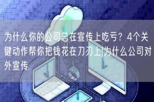 为什么你的公司总在宣传上吃亏？4个关键动作帮你把钱花在刀刃上|为什么公司对外宣传